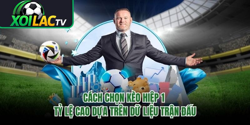Cách Chọn Kèo Hiệp 1 Tỷ Lệ Cao Dựa Trên Dữ Liệu Trận Đấu