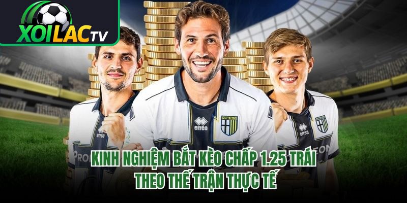 Kinh Nghiệm Bắt Kèo Chấp 1.25 Trái Theo Thế Trận Thực Tế