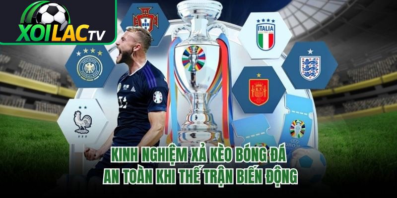 Kinh Nghiệm Xả Kèo Bóng Đá An Toàn Khi Thế Trận Biến Động