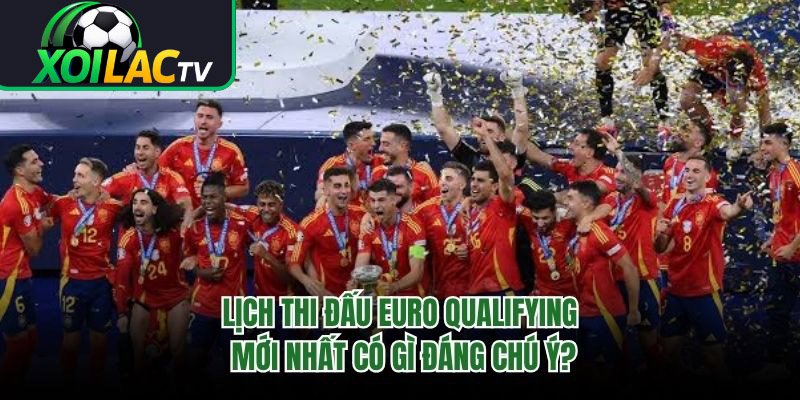 Lịch Thi Đấu Euro Qualifying Mới Nhất Có Gì Đáng Chú Ý?