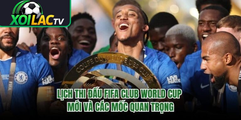 Lịch Thi Đấu FIFA Club World Cup Mới Và Các Mốc Quan Trọng