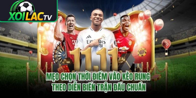 Mẹo Chọn Thời Điểm Vào Kèo Rung Theo Diễn Biến Trận Đấu Chuẩn