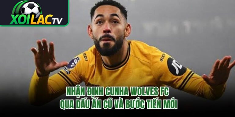 Nhận Định Cunha Wolves FC Qua Dấu Ấn Cũ Và Bước Tiến Mới