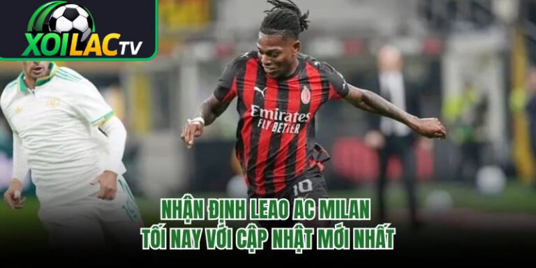 Nhận Định Leao AC Milan Tối Nay Với Cập Nhật Mới Nhất