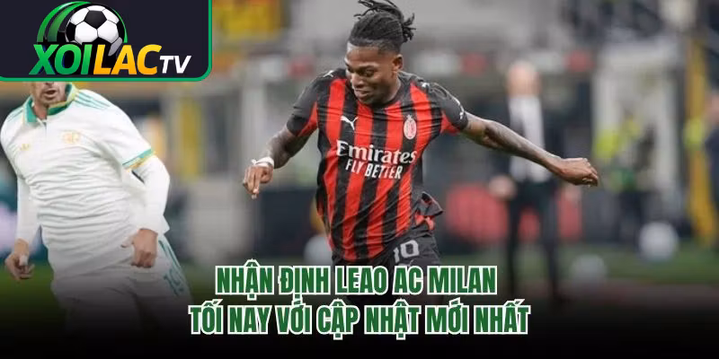 Nhận Định Leao AC Milan Tối Nay Với Cập Nhật Mới Nhất