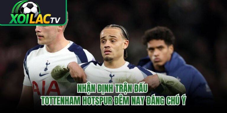 Nhận Định Trận Đấu Tottenham Hotspur Đêm Nay Đáng Chú Ý 