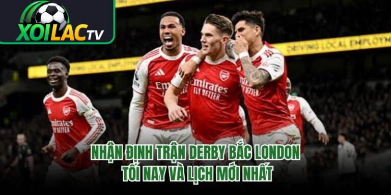 Nhận Định Trận Derby Bắc London Tối Nay Và Lịch Mới Nhất