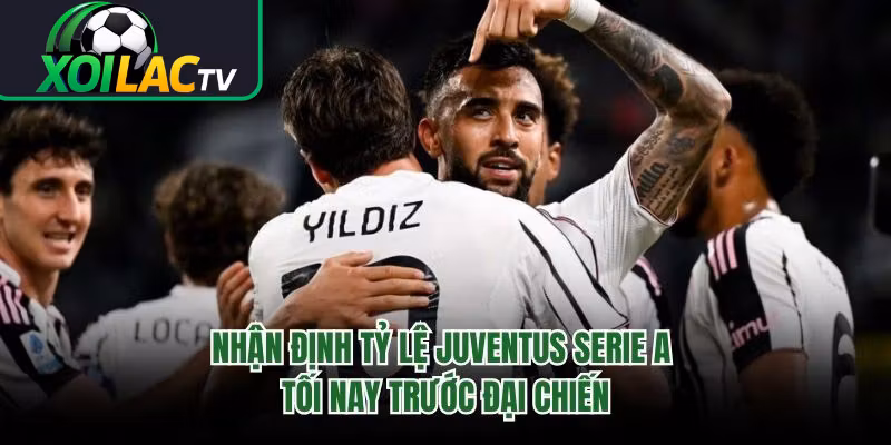 Nhận Định Tỷ Lệ Juventus Serie A Tối Nay Trước Đại Chiến