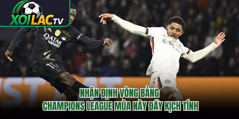 Nhận Định Vòng Bảng Champions League Mùa Này Đầy Kịch Tính