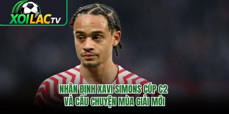 Nhận Định Xavi Simons Cúp C2 Và Câu Chuyện Mùa Giải Mới