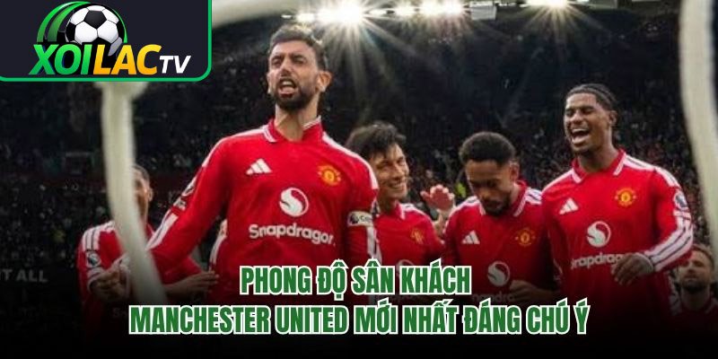 Phong Độ Sân Khách Manchester United Mới Nhất Đáng Chú Ý
