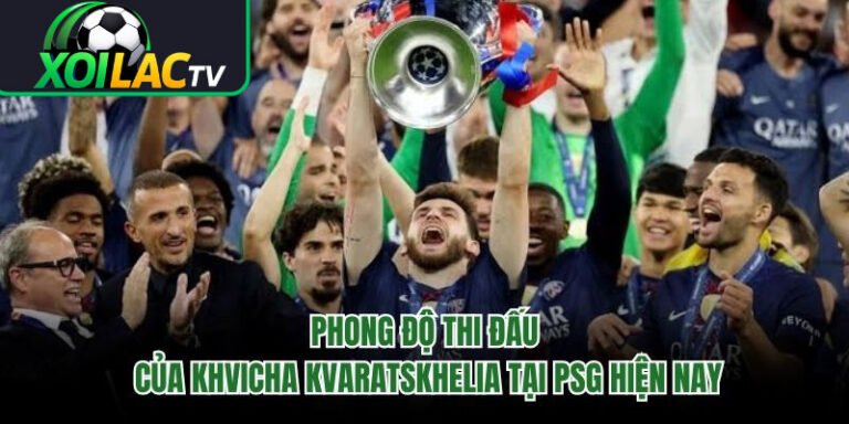 Phong Độ Thi Đấu Của Khvicha Kvaratskhelia Tại PSG Hiện Nay