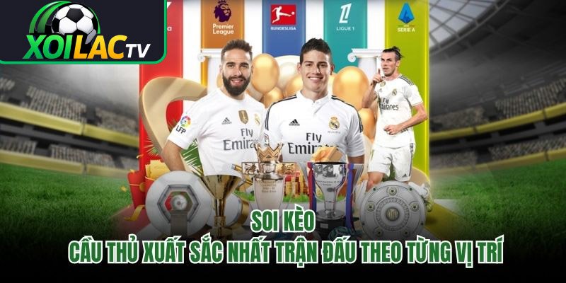 Soi Kèo Cầu Thủ Xuất Sắc Nhất Trận Đấu Theo Từng Vị Trí