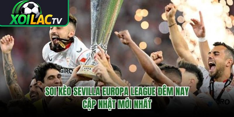 Soi Kèo Sevilla Europa League Đêm Nay – Cập Nhật Mới Nhất