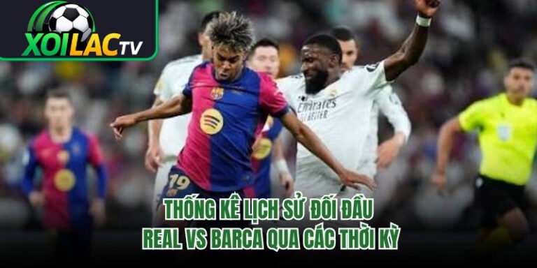 Thống Kê Lịch Sử Đối Đầu Real Vs Barca Qua Các Thời Kỳ