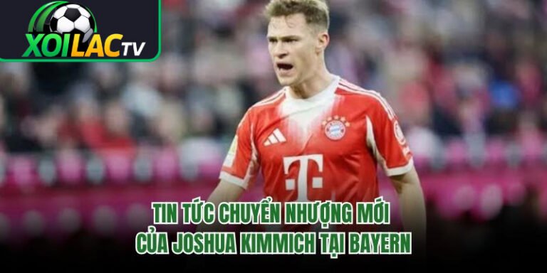 Tin Tức Chuyển Nhượng Mới Của Joshua Kimmich Tại Bayern