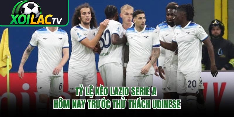 Tỷ Lệ Kèo Lazio Serie A Hôm Nay Trước Thử Thách Udinese